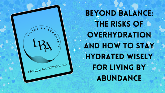 Digital graphic of a tablet displaying 'Beyond Balance: The Risks of Overhydration and How to Stay Hydrated Wisely for Living By Abundance' on a blue, heart-decorated background.