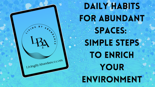 Digital graphic of a tablet displaying 'Daily Habits for Abundant Spaces: Simple Steps to Enrich Your Environment' on a blue, heart-decorated background.