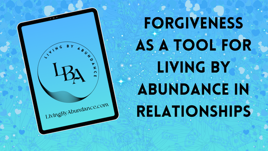 Digital graphic of a tablet displaying 'Living By Abundance' with the title 'Forgiveness as a Tool for Living By Abundance in Relationships' on a blue, heart-decorated background.