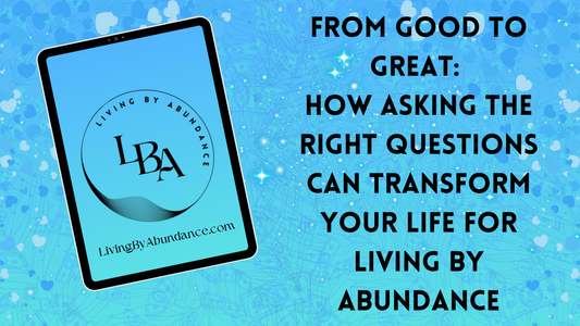 Digital graphic of a tablet displaying 'From Good to Great: How Asking the Right Questions Can Transform Your Life for Living By Abundance' on a blue, heart-decorated background.