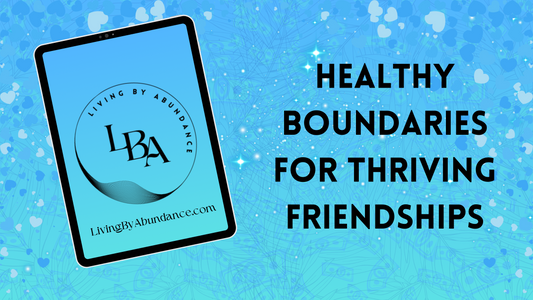 Digital graphic of a tablet displaying 'Living By Abundance' with the title 'Healthy Boundaries for Thriving Friendships' on a blue, heart-decorated background.