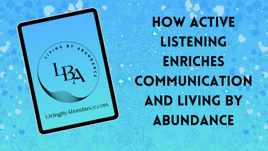 Digital graphic of a tablet displaying 'Living By Abundance' with the title 'How Active Listening Enriches Communication and Living By Abundance' on a blue, heart-decorated background.