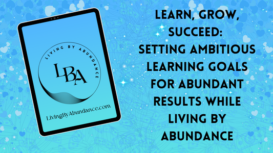 Digital graphic of a tablet displaying 'Learn, Grow, Succeed: Setting Ambitious Learning Goals for Abundant Results While Living By Abundance' on a blue, heart-decorated background.