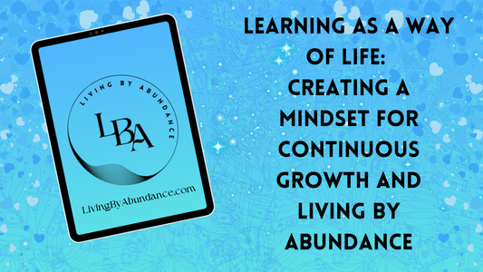 Digital graphic of a tablet displaying 'Learning as a Way of Life: Creating a Mindset for Continuous Growth and Living By Abundance' on a blue, heart-decorated background.