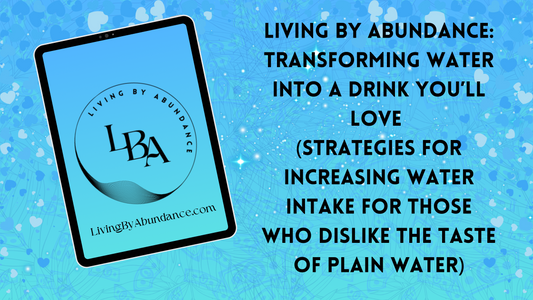Digital graphic of a tablet displaying 'Living By Abundance: Transforming Water into a Drink You’ll Love (Strategies for increasing water intake for those who dislike the taste of plain water)' on a blue, heart-decorated background.