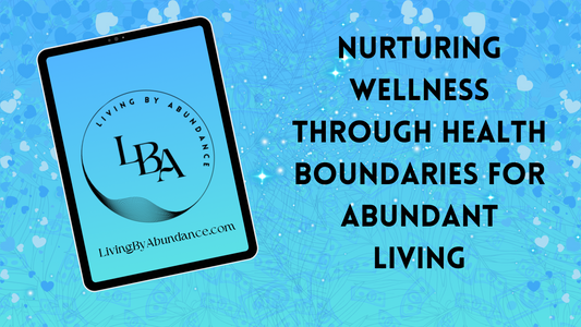 Digital graphic of a tablet displaying 'Living By Abundance' with the title 'Nurturing Wellness Through Health Boundaries for Abundant Living' on a blue, heart-decorated background.