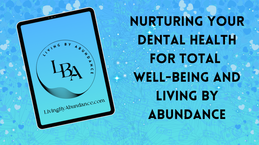 Digital graphic of a tablet displaying 'Nurturing Your Dental Health for Total Well-Being and Living By Abundance' on a blue, heart-decorated background.