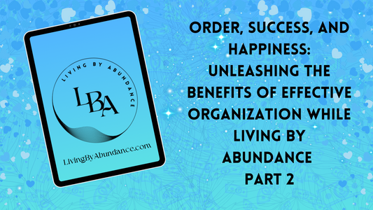 Digital graphic of a tablet displaying 'Order, Success, and Happiness: Unleashing the Benefits of Effective Organization while Living By Abundance part 2' on a blue, heart-decorated background.