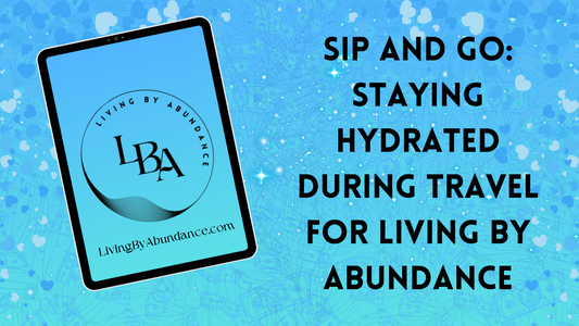 Digital graphic of a tablet displaying 'Sip and Go: Staying Hydrated During Travel for Living By Abundance' on a blue, heart-decorated background.