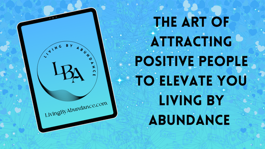 Digital graphic of a tablet displaying 'Living By Abundance' with the title 'The Art of Attracting Positive People to Elevate You Living By Abundance' on a blue, heart-decorated background.