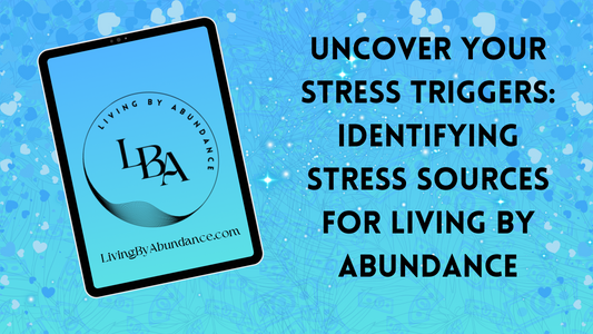 Digital graphic of a tablet displaying 'Uncover Your Stress Triggers: Identifying Stress Sources for Living By Abundance' on a blue, heart-decorated background.