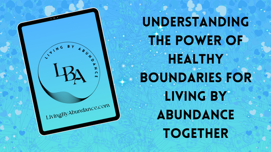 Understanding the Power of Healthy Boundaries for Living By Abundance Together