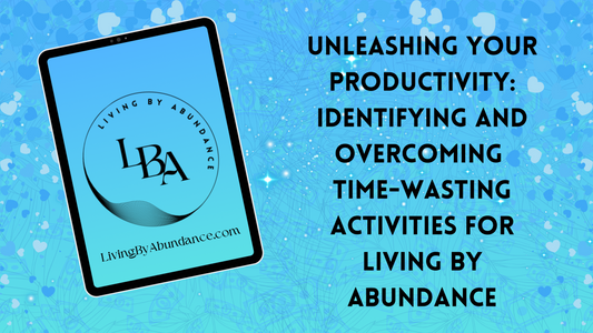 Digital graphic of a tablet displaying 'Unleashing Your Productivity: Identifying and Overcoming Time-Wasting Activities for Living By Abundance' on a blue, heart-decorated background.