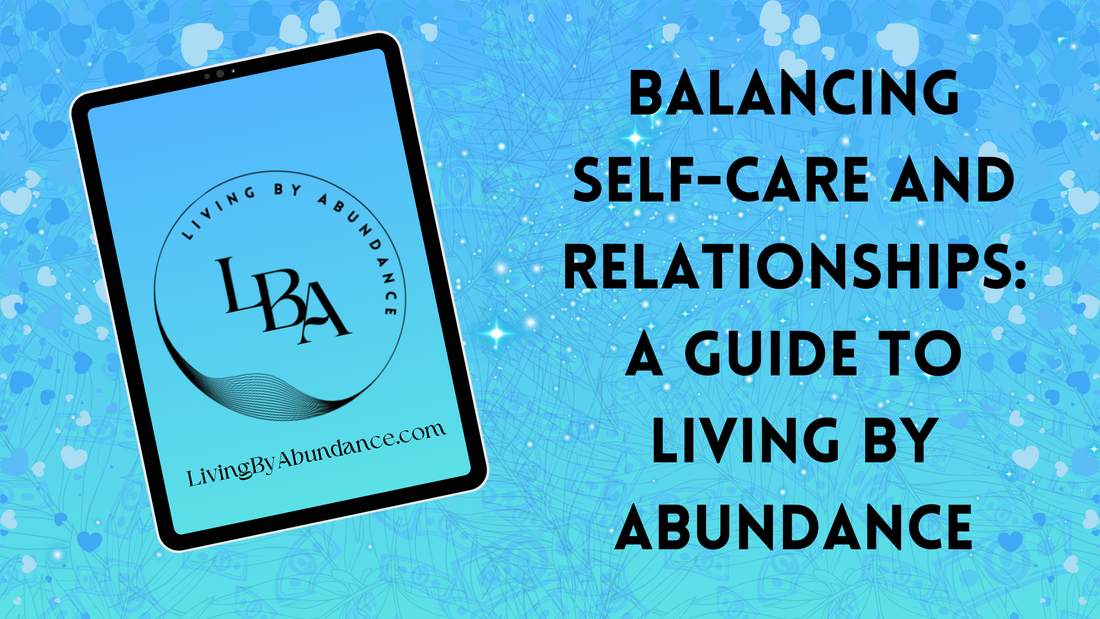 Digital graphic of a tablet displaying 'Living By Abundance' with the title 'Balancing Self-Care and Relationships: A Guide to Living By Abundance' on a blue, heart-decorated background.