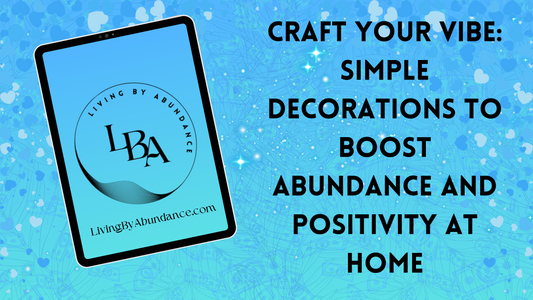 Digital graphic of a tablet displaying 'Craft Your Vibe: Simple Decorations to Boost Abundance and Positivity at Home' on a blue, heart-decorated background.