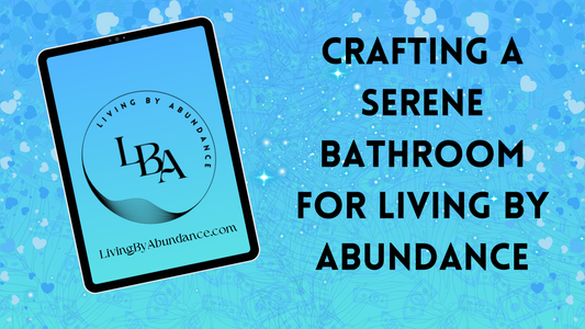Digital graphic of a tablet displaying 'Crafting a Serene Bathroom for Living By Abundance' on a blue, heart-decorated background.
