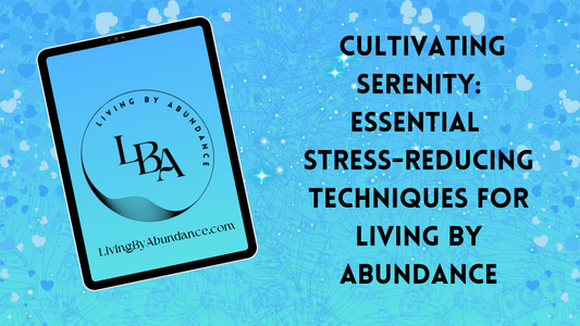 Digital graphic of a tablet displaying 'Cultivating Serenity: Essential Stress-Reducing Techniques for Living By Abundance' on a blue, heart-decorated background.