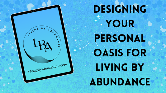Digital graphic of a tablet displaying 'Designing your Personal Oasis for Living By Abundance' on a blue, heart-decorated background.