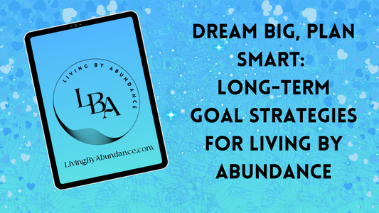 Digital graphic of a tablet displaying 'Dream Big, Plan Smart: Long-Term Goal Strategies for Living By Abundance' on a blue, heart-decorated background.