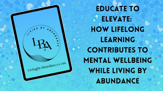 Digital graphic of a tablet displaying 'Educate to Elevate: How Lifelong Learning Contributes to Mental Wellbeing While Living By Abundance' on a blue, heart-decorated background.