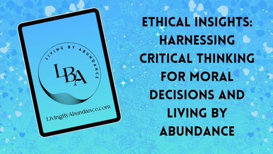 Digital graphic of a tablet displaying 'Ethical Insights: Harnessing Critical Thinking for Moral Decisions and Living By Abundance' on a blue, heart-decorated background.