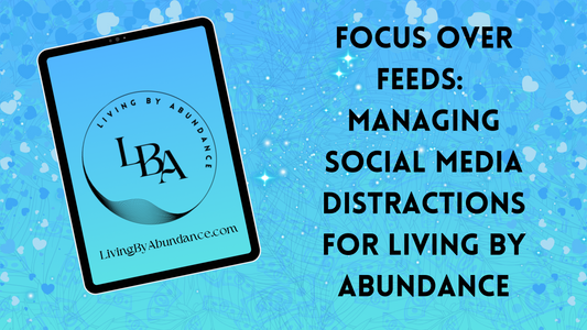 Digital graphic of a tablet displaying 'Focus Over Feeds: Managing Social Media Distractions for Living By Abundance' on a blue, heart-decorated background.