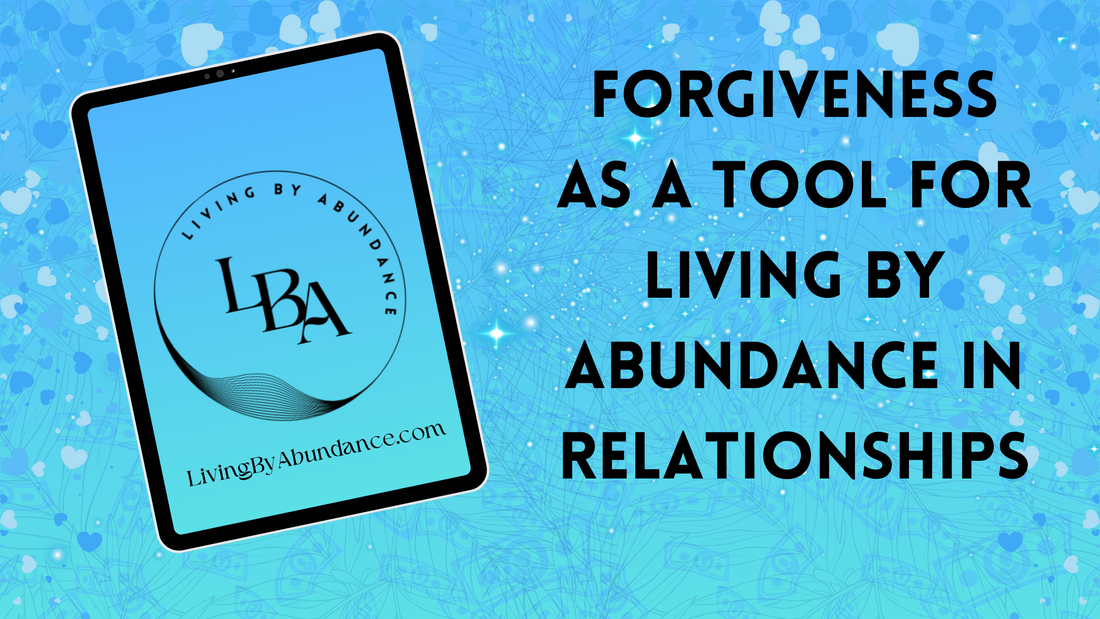 Digital graphic of a tablet displaying 'Living By Abundance' with the title 'Forgiveness as a Tool for Living By Abundance in Relationships' on a blue, heart-decorated background.