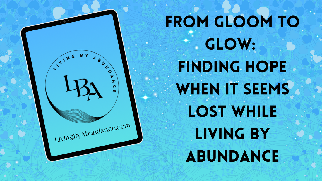 Digital graphic of a tablet displaying 'From Gloom to Glow: Finding Hope When It Seems Lost While Living By Abundance' on a blue, heart-decorated background.