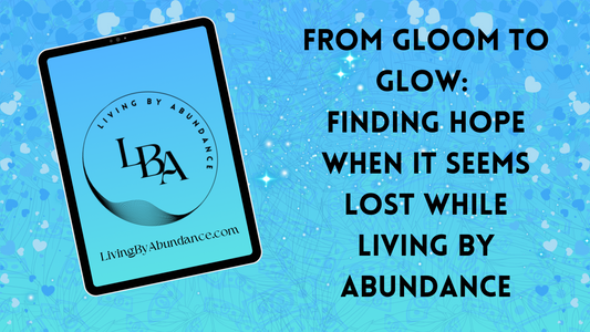 Digital graphic of a tablet displaying 'From Gloom to Glow: Finding Hope When It Seems Lost While Living By Abundance' on a blue, heart-decorated background.