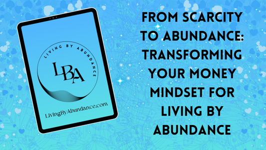 Digital graphic of a tablet displaying 'From Scarcity to Abundance: Transforming Your Money Mindset for Living By Abundance' on a blue, heart-decorated background.