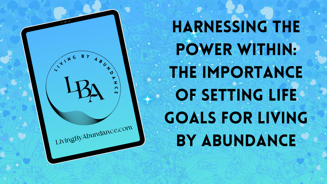 Digital graphic of a tablet displaying 'Harnessing the Power Within: The Importance of Setting Life Goals for Living By Abundance' on a blue, heart-decorated background.