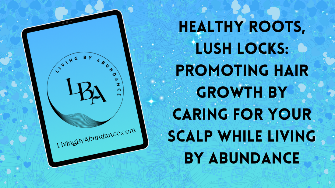 Digital graphic of a tablet displaying 'Healthy Roots, Lush Locks: Promoting Hair Growth by Caring for Your Scalp While Living By Abundance' on a blue, heart-decorated background.