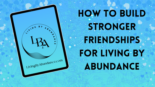 Digital graphic of a tablet displaying 'Living By Abundance' with the title 'How to Build Stronger Friendships for Living By Abundance' on a blue, heart-decorated background.