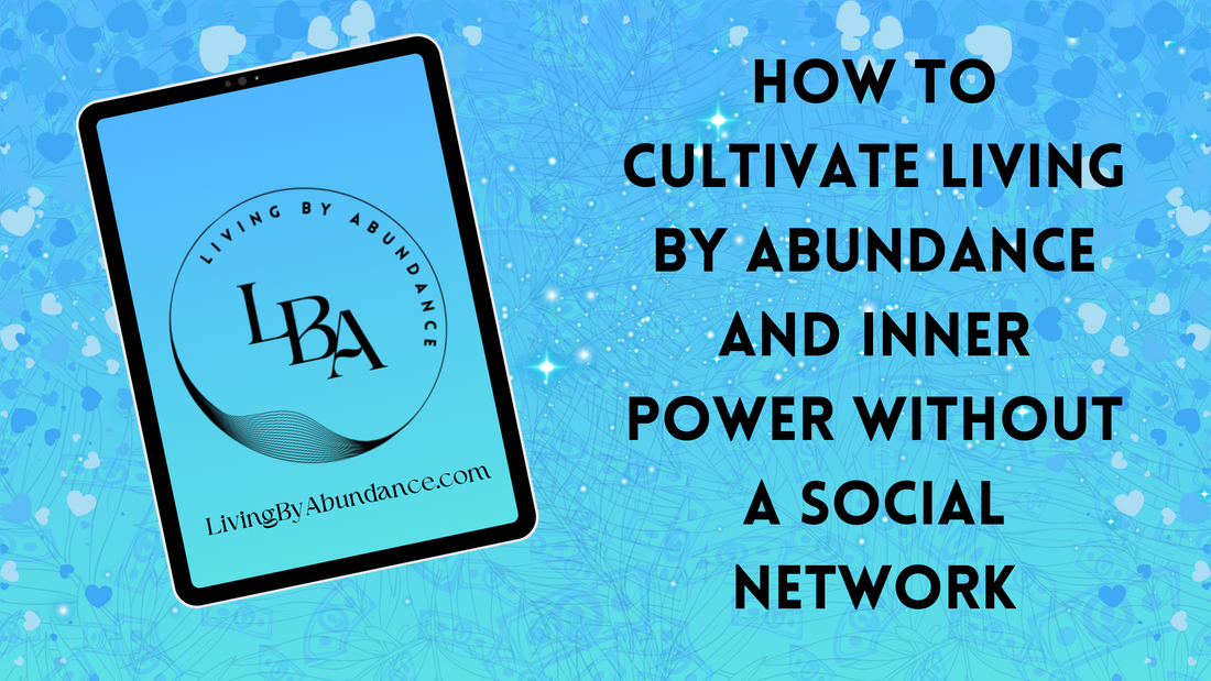 Digital graphic of a tablet displaying 'How to Cultivate Living By Abundance and Inner Power Without a Social Network' on a blue, heart-decorated background.
