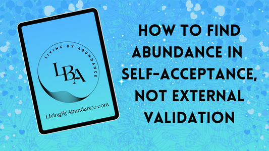 Digital graphic of a tablet displaying 'How to Find Abundance in Self-Acceptance, Not External Validation' on a blue, heart-decorated background.