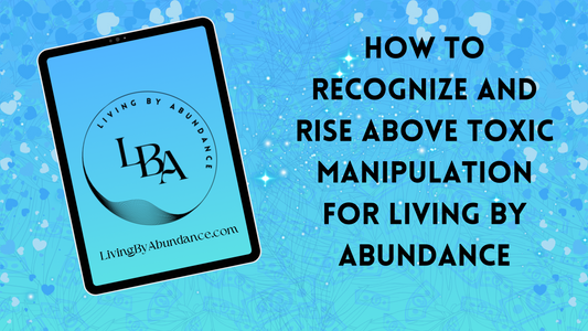 Digital graphic of a tablet displaying 'Living By Abundance' with the title 'How to Recognize and Rise Above Toxic Manipulation for Living By Abundance' on a blue, heart-decorated background.