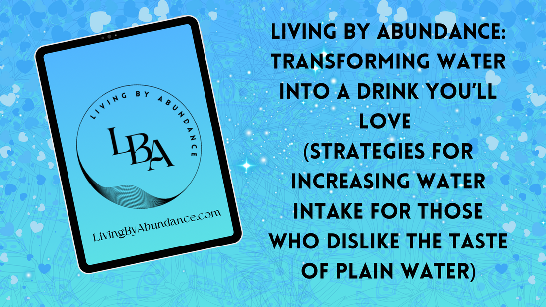 Digital graphic of a tablet displaying 'Living By Abundance: Transforming Water into a Drink You’ll Love (Strategies for increasing water intake for those who dislike the taste of plain water)' on a blue, heart-decorated background.