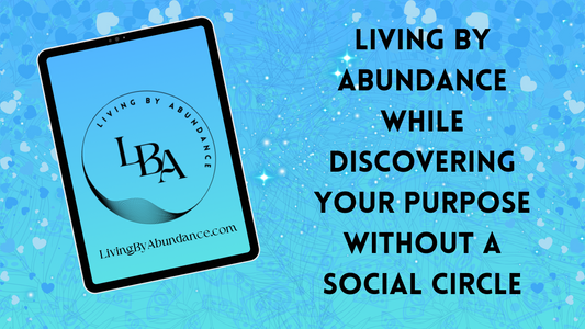 Digital graphic of a tablet displaying 'Living By Abundance While Discovering Your Purpose Without a Social Circle' on a blue, heart-decorated background.