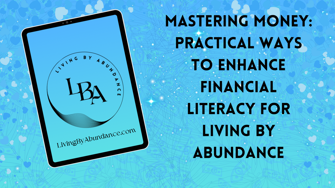 Mastering Money: Practical Ways to Enhance Financial Literacy for Living By Abundance