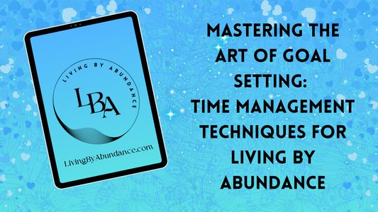 Digital graphic of a tablet displaying ' Mastering the Art of Goal Setting: Time Management Techniques for Living by Abundance' on a blue, heart-decorated background.