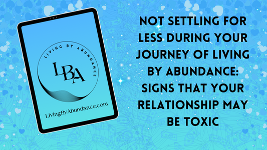 Digital graphic of a tablet displaying 'Living By Abundance' with the title 'Not Settling for Less During Your Journey of Living By Abundance: Signs that Your Relationship May be Toxic' on a blue, heart-decorated background.