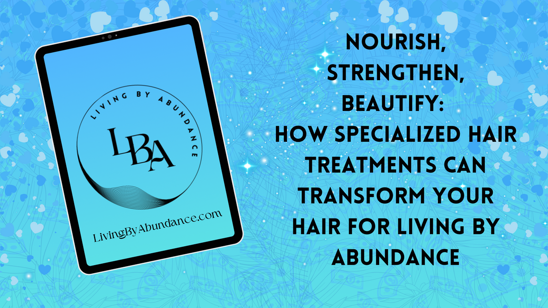 Digital graphic of a tablet displaying 'Nourish, Strengthen, Beautify: How Specialized Hair Treatments Can Transform Your Hair for Living By Abundance' on a blue, heart-decorated background.