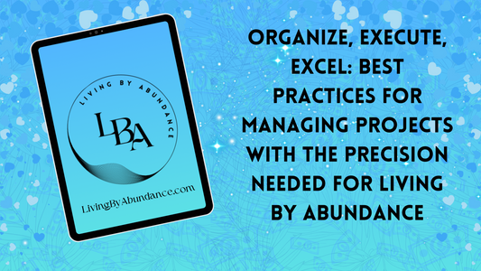 Digital graphic of a tablet displaying 'Organize, Execute, Excel: Best Practices for Managing Projects with the Precision Needed for Living By Abundance' on a blue, heart-decorated background.
