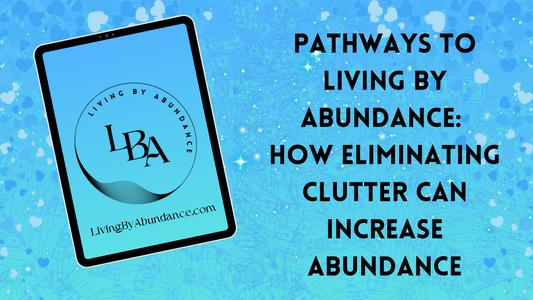 Digital graphic of a tablet displaying 'Pathways to Living By Abundance: How Eliminating Clutter Can Increase Abundance' on a blue, heart-decorated background.