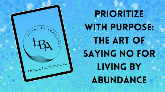 Digital graphic of a tablet displaying 'Prioritize with Purpose: The Art of Saying No for Living By Abundance' on a blue, heart-decorated background.