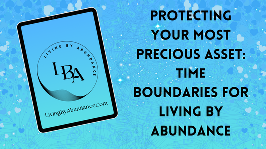 Digital graphic of a tablet displaying 'Living By Abundance' with the title 'Protecting Your Most Precious Asset: Time Boundaries for Living By Abundance' on a blue, heart-decorated background.