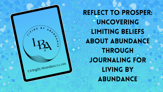 Digital graphic of a tablet displaying 'Reflect to Prosper: Uncovering Limiting Beliefs About Abundance Through Journaling for Living By Abundance' on a blue, heart-decorated background.