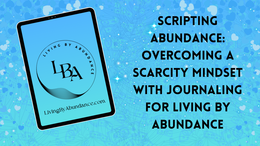 Digital graphic of a tablet displaying 'Scripting Abundance: Overcoming a Scarcity Mindset with Journaling for Living By Abundance' on a blue, heart-decorated background.
