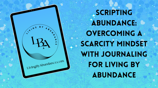 Digital graphic of a tablet displaying 'Scripting Abundance: Overcoming a Scarcity Mindset with Journaling for Living By Abundance' on a blue, heart-decorated background.