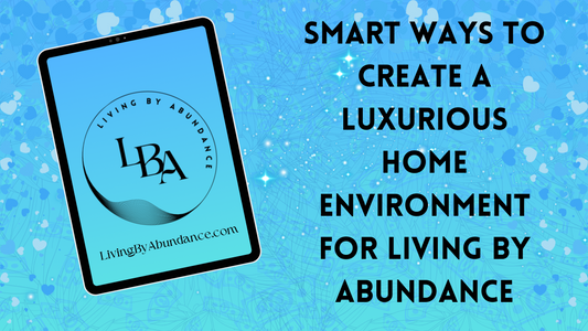 Digital graphic of a tablet displaying 'Smart Ways to Create a Luxurious Home Environment for Living By Abundance' on a blue, heart-decorated background.
